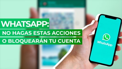 WhatsApp: No hagas estas acciones o bloquearán tu cuenta