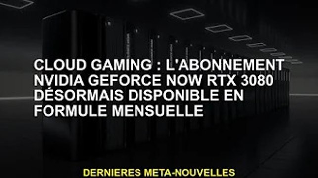 Cloud Gaming : Nvidia GeForce Now RTX 3080 désormais disponible avec des abonnements mensuels
