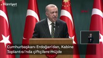 Cumhurbaşkanı Erdoğan'dan, Kabine  Toplantısı'nda çiftçilere müjde