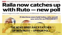 The News Brief: Raila catches up with Ruto - Opinion poll