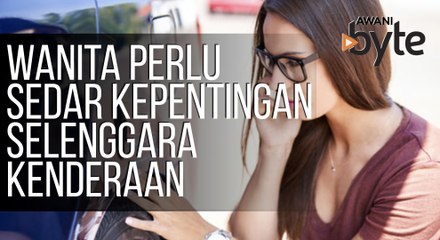 #AWANIByte: Wanita perlu sedar kepentingan selenggara kenderaan