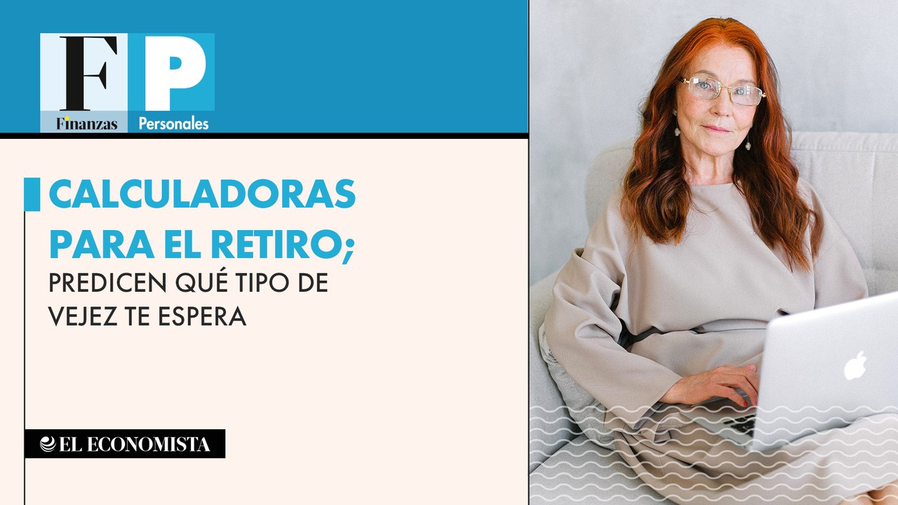 Calculadoras para el retiro; predicen qué tipo de vejez te espera