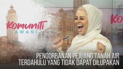 #KomunitiAWANI: Pengorbanan pejuang tanah air terdahulu yang tidak dapat dilupakan