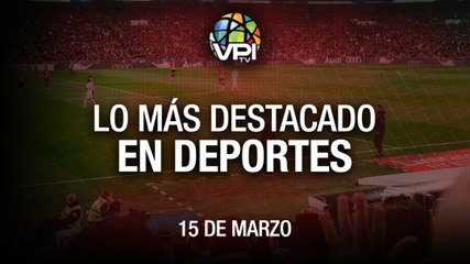 Lo más destacado en deportes –  Martes 15 de Marzo
