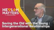 Health Matters with Dishen Kumar (EP22): Saving the Old with the Young : Intergenerational Relationships