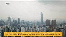 Jerebu: Tiga sekolah di Johan Setia Klang diarah tutup