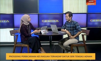 Cerita Sebalik Berita: Prosiding perbicaraan kes rasuah terhadap Datuk Seri Tengku Adnan