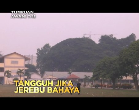Tumpuan 7.45: Tangguh jika jerebu bahaya & jaga kepentingan orang Melayu