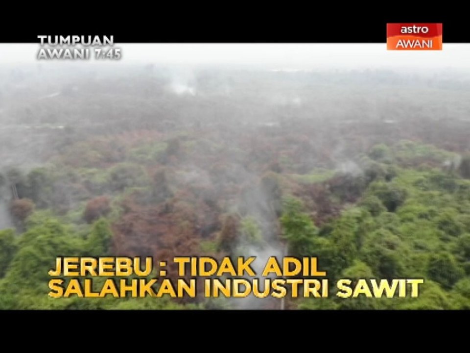 Tumpuan AWANI 7:45 - Jerebu: tidak adil salahkan industri sawit, Proton kuasai jualan automotif
