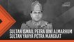 Sultan Ismail Petra Ibni Almarhum Sultan Yahya Petra mangkat