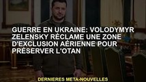 Guerre d'Ukraine : Volodymyr Zelensky appelle à une zone d'exclusion aérienne pour protéger l'OTAN