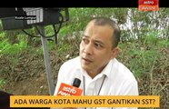 Ada warga kota mahu GST gantikan SST?