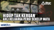 Hidup tidak keruan apabila ahli keluarga pergi sekelip mata