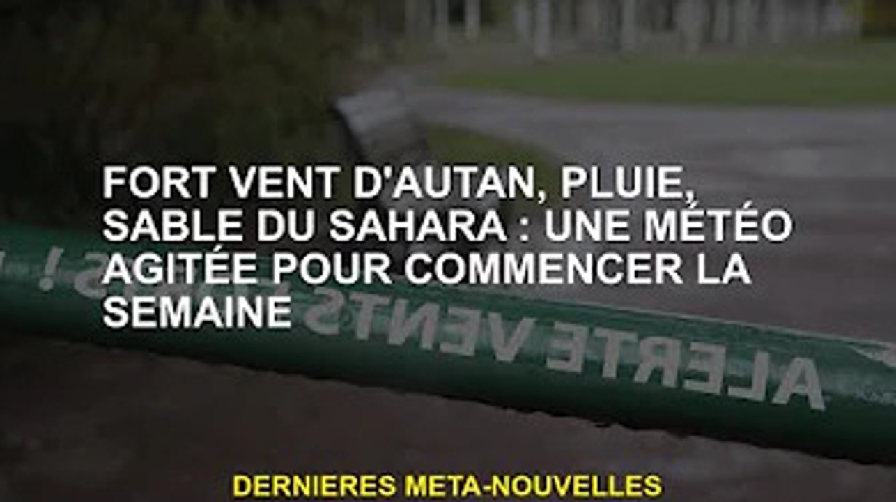 Vents violents, pluie, sable du Sahara : temps agité pour débuter la semaine