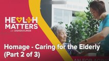 Health Matters: Homage - Caring for the Elderly (Part 2 of 3)