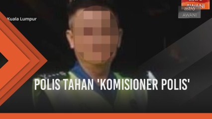 Polis tahan 'Komisioner Polis'
