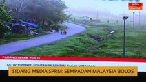 Sidang Media SPRM: Sempadan Malaysia bolos