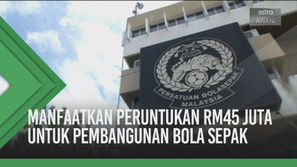 FAM: Manfaatkan peruntukan RM45 juta untuk pembangunan bola sepak