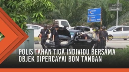 Polis tahan tiga individu bersama objek dipercayai bom tangan