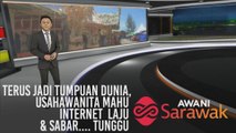 AWANI Sarawak [02/11/2019] - Terus jadi tumpuan dunia, usahawanita mahu internet laju & Sabar.... Tunggu