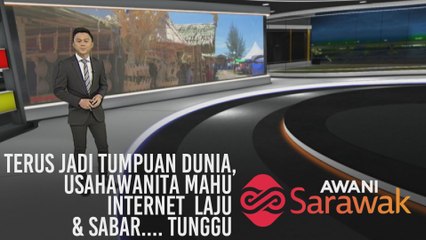 AWANI Sarawak [02/11/2019] - Terus jadi tumpuan dunia, usahawanita mahu internet laju & Sabar.... Tunggu