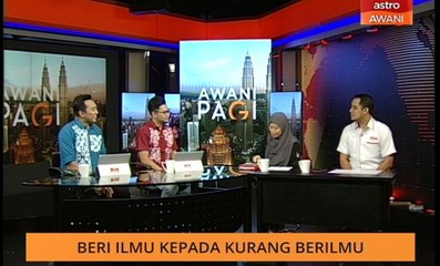AWANI Pagi: Beri ilmu kepada kurang berilmu