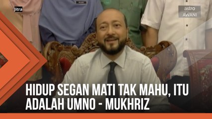 Hidup segan mati tak mahu, itu adalah UMNO - Mukhriz