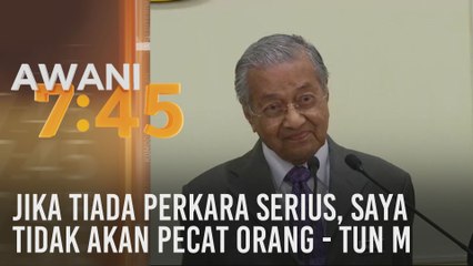 Jika tiada perkara serius, saya tidak akan pecat orang - Tun M