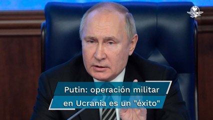 "La operación militar de Rusia en Ucrania es un éxito", asegura Vladimir Putin