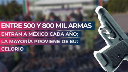 Entre 500 y 800 mil armas entran a México cada año; la mayoría proviene de EU: Celorio