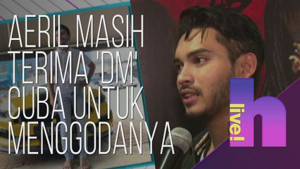hLive! - Aeril Zafrel masih terima 'DM' cuba untuk menggodanya