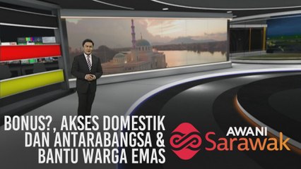 AWANI Sarawak [13/11/2019] - Bonus?, akses domestik dan antarabangsa & bantu warga emas