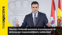 Sánchez defiende aumentar el presupuesto de defensa por responsabilidad y solidaridad
