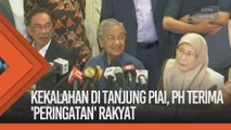 Kekalahan besar di Tanjung Piai, PH terima 'peringatan' rakyat - Tun M