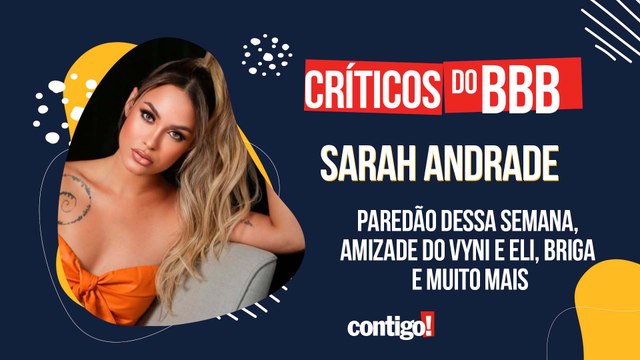 CRÍTICOS DO BBB COM SARAH ANDRADE: PAREDÃO DESSA SEMANA, AMIZADE DO VYNI E ELI, BRIGA E MUITO MAIS