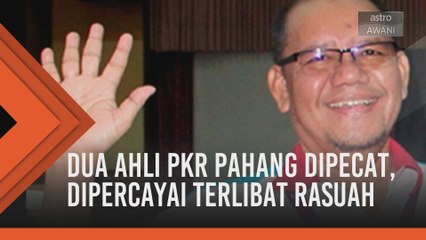 Dua ahli PKR Pahang dipecat, dipercayai terlibat rasuah