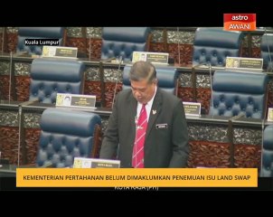 Kementerian Pertahanan belum dimaklumkan penemuan isu Land Swap