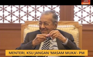 Menteri, KSU jangan 'masam muka' - Tun Dr Mahathir