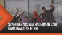 Suami beraksi ala Spiderman cari dana rawatan isteri