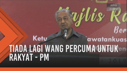 Tiada lagi wang percuma untuk rakyat - PM