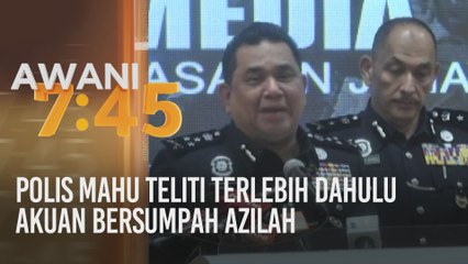 Polis mahu teliti terlebih dahulu akuan bersumpah Azilah