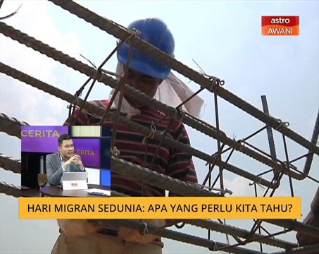 Cerita Sebalik Berita: Hari Migran Sedunia - Apa perlu kita tahu?