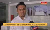 Felda United janji isu hutang selesai Januari