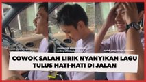 Kocak Cowok Salah Lirik Nyanyikan Lagu Tulus Hati-hati di Jalan 'Anak IPA'