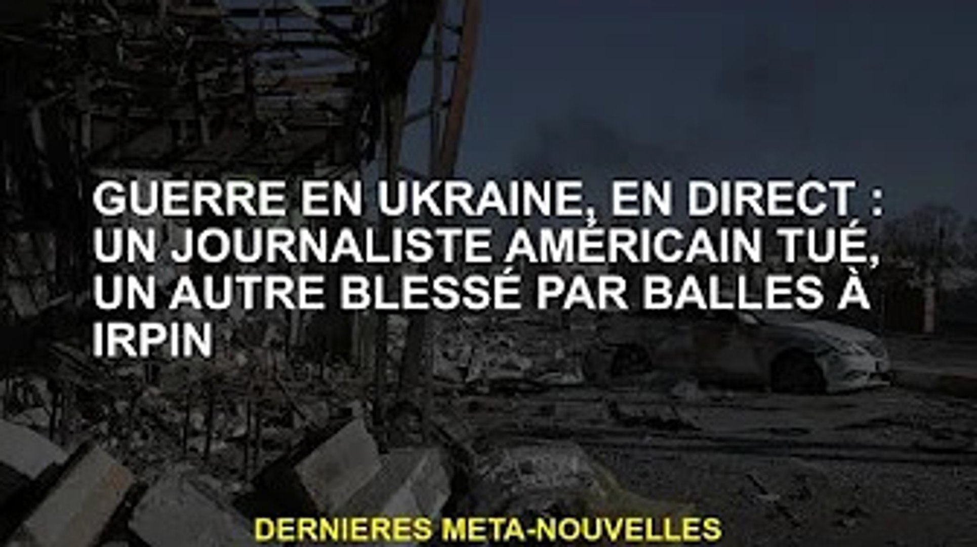 Guerre d'Ukraine, en direct : Un journaliste américain tué par balle à  Irpin, un autre blessé - Vidéo Dailymotion