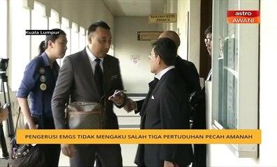 Pengerusi EMGS tidak mengaku salah tiga pertuduhan pecah amanah