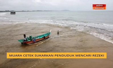 Muara cetek sukarkan penduduk mencari rezeki