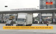 Kabinet bincang cadangan ambil alih Plus hari ini
