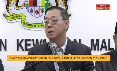 Tiada sebab Majlis Presiden PH bincang Tun M letak jawatan atau tidak