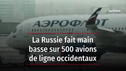 La Russie fait main basse sur 500 avions de ligne occidentaux